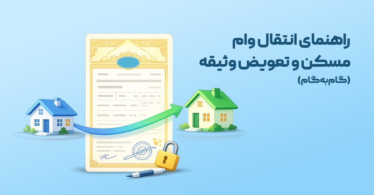 مراحل کامل انتقال وام مسکن و تعویض وثیقه: راهنمای گام به گام برای مالک